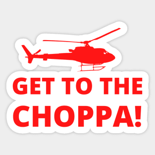 Get to the Choppa! Sticker